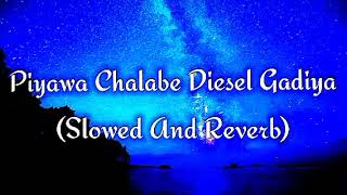 Piyawa Chalabe Diesel Gadiya Slowed And Reverb [upl. by Dunning]